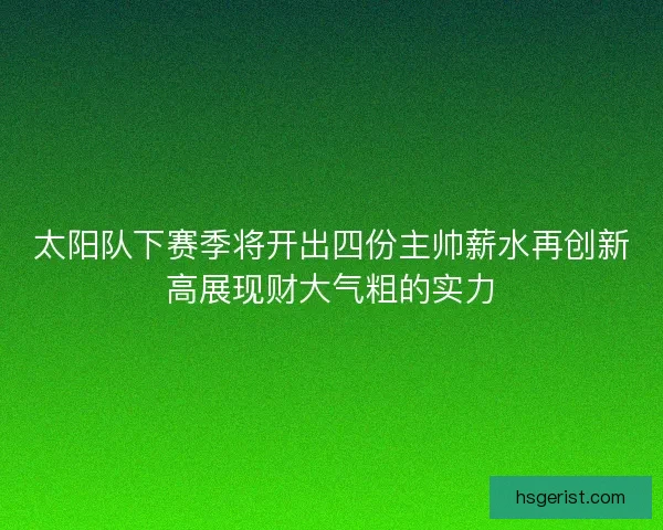 太阳队下赛季将开出四份主帅薪水再创新高展现财大气粗的实力